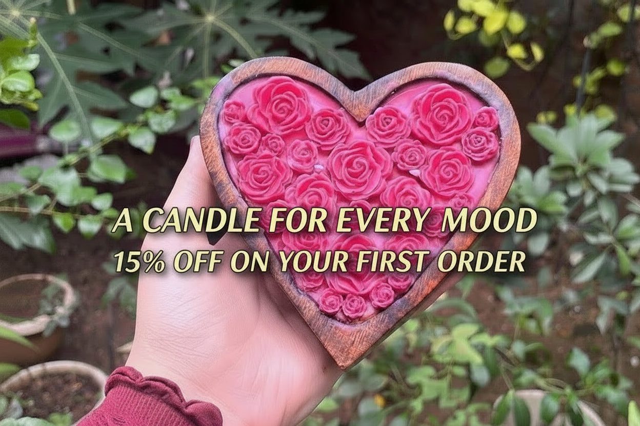A CANDLE FOR EVERY 
          MOOD
15% OFF ON YOUR FIRST ORDER